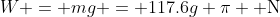 W = mg = 117.6g \pi \text{ N}