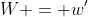 W = w'