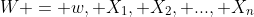 W = w, X_1, X_2, ..., X_n