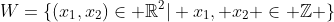 W=\{(x_1,x_2)\in \mathbb{R}^2| x_1, x_2 \in \mathbb{Z} \}