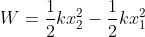 W=\frac{1}{2}kx_2^2-\frac{1}{2}kx_1^2