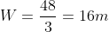W=\frac{48}{3}=16m