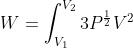 W=\int_{V_{1}}^{V_{2}}{3P}^{\frac{1}{2}}V^{2}\; dV