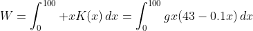 W=\int_0^{100} xK(x)\,dx=\int_{0}^{100}gx(43-0.1x)\,dx