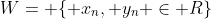 W= \{ x_n, y_n \in\mathbb {R}\}