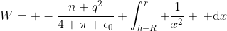 W= -\frac{n q^2}{4 \pi \epsilon_0} \int_{h-R}^{r} \frac{1}{x^2} \, \mathrm{d}x