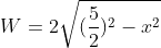 W=2\sqrt{(\frac{5}{2})^{2}-x^{2}}
