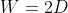 W=2D