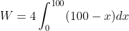 W=4\int_{0}^{100}(100-x)dx