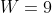 W=9