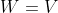 W=V