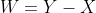 W=Y-X