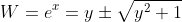 W=e^{x}=y\pm\sqrt{y^2+1}