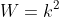 W=k^2