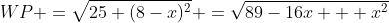 WP =\sqrt{25+(8-x)^2} =\sqrt{89-16x + x^2}
