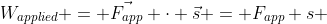 W_{applied} = \vec{F_{app}} \cdot \vec{s} = F_{app} s ~ cos(0^o) = F_{app} s