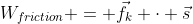 W_{friction} = \vec{f_k} \cdot \vec{s}