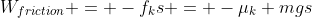W_{friction} = -f_ks = -\mu_k mgs