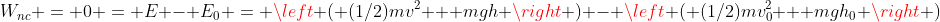 W_{nc} = 0 = E - E_0 = \left ( (1/2)mv^2 + mgh \right ) - \left ( (1/2)mv_0^2 + mgh_0 \right )