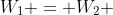 W_1 = W_2 