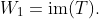 W_1=\text{im}(T).
