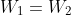 W_1=W_2