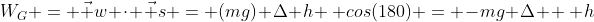 W_G = \vec w \cdot \vec s = (mg) \Delta h \, cos(180) = -mg \Delta  \, h