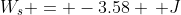 W_s = -3.58 \, J