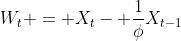 W_t = X_{t}- \frac{1}{\phi}X_{t-1}