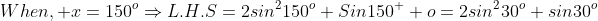 When, x=150^{o}\Rightarrow{L.H.S=2sin^{2}150^{o}+Sin150^  {o}=2sin^{2}30^{o}+sin30^{o}}