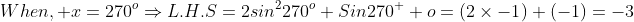 When, x=270^{o}\Rightarrow{L.H.S=2sin^{2}270^{o}+Sin270^  {o}=\left(2\times{-1}\right)+\left(-1\right)=-3}
