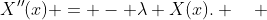 X''(x) = - \lambda X(x). \quad 