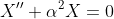 X''+\alpha^2X=0