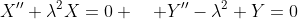 X''+\lambda^2X=0 \quad Y''-\lambda^2 Y=0