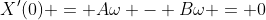 X'(0) = A\omega - B\omega = 0