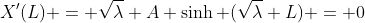 X'(L) = \sqrt{\lambda} A \sinh (\sqrt{\lambda} L) = 0