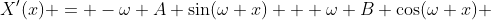 X'(x) = -\omega A \sin(\omega x) + \omega B \cos(\omega x) 