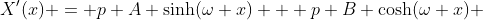 X'(x) = p A \sinh(\omega x) + p B \cosh(\omega x) 