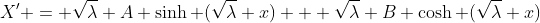 X' = \sqrt{\lambda} A \sinh (\sqrt{\lambda} x) + \sqrt{\lambda} B \cosh (\sqrt{\lambda} x)