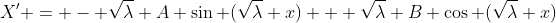 X' = - \sqrt{\lambda} A \sin (\sqrt{\lambda} x) + \sqrt{\lambda} B \cos (\sqrt{\lambda} x)