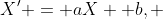 X' = aX +b, ~~~ a \in (0, \epsilon] 