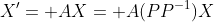 X'= AX= A(PP^{-1})X