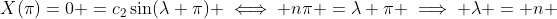 X(\pi)=0 =c_2\sin(\lambda \pi) \iff n\pi =\lambda \pi \implies \lambda = n 