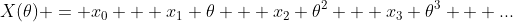 X(\theta) = x_0 + x_1 \theta + x_2 \theta^2 + x_3 \theta^3 + ...