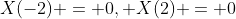 X(-2) = 0, X(2) = 0