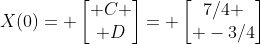 X(0)= \begin{bmatrix} C \\ D\end{bmatrix}= \begin{bmatrix}7/4 \\ -3/4\end{bmatrix}