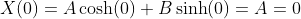 X(0)=A\cosh(0)+B\sinh(0)=A=0