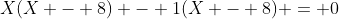 X(X - 8) - 1(X - 8) = 0