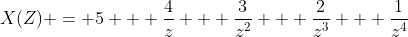X(Z) = 5 + \frac{4}{z} + \frac{3}{z^2} + \frac{2}{z^3} + \frac{1}{z^4}
