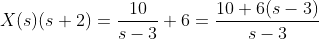 X(s)(s+2)=\dfrac{10}{s-3}+6=\dfrac{10+6(s-3)}{s-3}